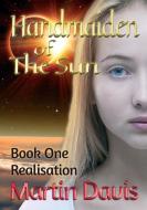 Handmaiden Of The Sun: Book One - Realisation di Martin Davis edito da Lulu.com