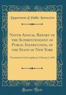 Ninth Annual Report of the Superintendent of Public Instruction, of the State of New York: Transmitted to the Legislature, February 2, 1863 (Classic R di Department Of Public Instruction edito da Forgotten Books