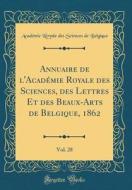 Annuaire de L'Académie Royale Des Sciences, Des Lettres Et Des Beaux-Arts de Belgique, 1862, Vol. 28 (Classic Reprint) di Academie Royale Des Sciences Belgique edito da Forgotten Books