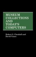 Museum Collections and Today's Computers di Robert G. Chenhall, David Vance edito da Greenwood Press