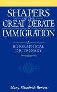 Shapers of the Great Debate on Immigration di Mary Elizabeth Brown edito da Greenwood Press