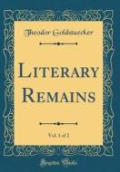 Literary Remains, Vol. 1 of 2 (Classic Reprint) di Theodor Goldstuecker edito da Forgotten Books