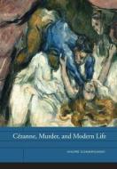 Cézanne, Murder, and Modern Life di Andre Dombrowski edito da University of California Press
