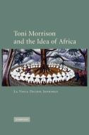 Toni Morrison and the Idea of Africa di Jennings La Vinia Delois, La Vinia Delois Jennings edito da Cambridge University Press