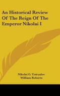 An Historical Review Of The Reign Of The Emperor Nikolai I di Nikolai G. Ustryalov edito da Kessinger Publishing, Llc