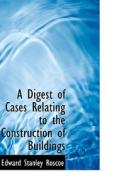 A Digest Of Cases Relating To The Construction Of Buildings di Edward Stanley Roscoe edito da Bibliolife