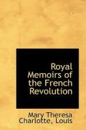Royal Memoirs Of The French Revolution di Mary Theresa Charlotte edito da Bibliolife
