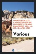 Undergraduate Catalogue of the University of New Hampshire. Vol. LV, No. 10, April 1964 di Various edito da LIGHTNING SOURCE INC