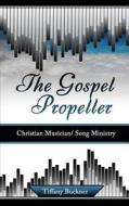 The Gospel Propeller: Christian Musician/Song Ministry di Tiffany Buckner edito da Anointed Fire