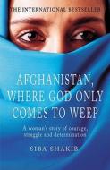 Afghanistan, Where God Only Comes To Weep di Siba Shakib edito da Cornerstone
