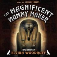 The Magnificent Mummy Maker di Elvira Woodruff edito da Blackstone Audiobooks