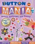 Button Mania: Buttons, Bottlecaps, and Beyond! di Amanda Formaro edito da Reader's Digest Association