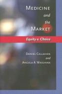 Medicine and the Market - Equity v. Choice di Daniel Callahan edito da Johns Hopkins University Press