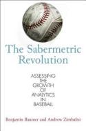 The Sabermetric Revolution di Benjamin Baumer, Andrew Zimbalist edito da University of Pennsylvania Press