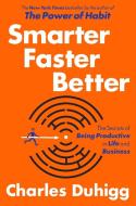Smarter Faster Better: The Secrets of Being Productive in Life and Business di Charles Duhigg edito da RANDOM HOUSE