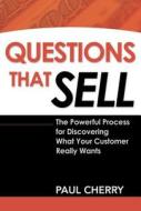 Questions That Sell: The Powerful Process For Discovering What Your Customer Really Wants di Paul Cherry edito da Amacom