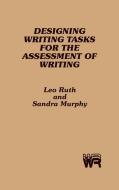 Designing Writing Tasks for the Assessment of Writing di Leo Ruth, Sandra Murphy edito da Praeger