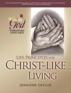 Life Principles for Christ-Like Living di Jennifer Devlin edito da AMG PUBL