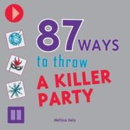 87 Ways to Throw a Killer Party di Melissa Daly edito da Zest Books