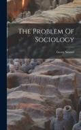 The Problem Of Sociology di Georg Simmel edito da LEGARE STREET PR