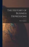 The History of Business Depressions di Otto C. Lightner edito da LEGARE STREET PR