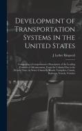 Development of Transportation Systems in the United States: Comprising a Comprehensive Description of the Leading Features of Advancement, From the Co di J. Luther Ringwalt edito da LEGARE STREET PR