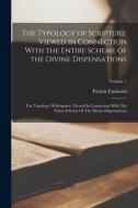 The Typology of Scripture: Viewed in Connection With the Entire Scheme of the Divine Dispensations: The Typology Of Scripture: Viewed In Connecti di Patrick Fairbairn edito da LEGARE STREET PR