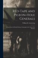 Red-Tape and Pigeon-Hole Generals: As Seen From the Ranks During a Campaign in the Army of the Potomac di William H. Armstrong edito da LEGARE STREET PR