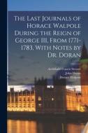 The Last Journals of Horace Walpole During the Reign of George III, From 1771-1783, With Notes by Dr. Doran di Horace Walpole, John Doran, Archibald Francis Steuart edito da LEGARE STREET PR