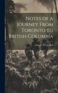 Notes of a Journey From Toronto to British Columbia di Charles Westly Busk edito da LEGARE STREET PR