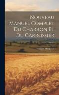 Nouveau Manuel Complet Du Charron Et Du Carrossier; Volume 1 di François Malepeyre edito da LEGARE STREET PR