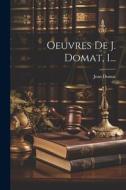 Oeuvres De J. Domat, 1... di Jean Domat edito da LEGARE STREET PR
