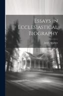 Essays in Ecclesiastical Biography di James Stephen edito da LEGARE STREET PR