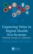Capturing Value In Digital Health Eco-Systems di Felix Lena Stephanie, Ravi S. Sharma edito da Taylor & Francis Ltd