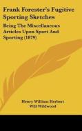 Frank Forester's Fugitive Sporting Sketches: Being the Miscellaneous Articles Upon Sport and Sporting (1879) di Henry William Herbert edito da Kessinger Publishing
