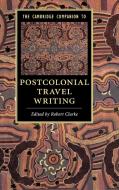 The Cambridge Companion to Postcolonial Travel Writing edito da Cambridge University Press