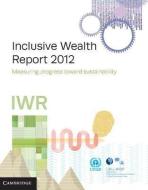 Inclusive Wealth Report 2012 di United Nations University International Human Dime edito da Cambridge University Press