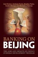 Banking On Beijing di Axel Dreher, Andreas Fuchs, Bradley Parks, Austin M. Strange, Michael J. Tierney edito da Cambridge University Press