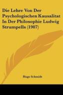 Die Lehre Von Der Psychologischen Kausalitat in Der Philosophie Ludwig Strumpells (1907) di Hugo Schmidt edito da Kessinger Publishing