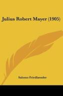 Julius Robert Mayer (1905) di Salomo Friedlaender edito da Kessinger Publishing