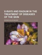 X-Rays and Radium in the Treatment of Diseases of the Skin di George Miller Mackee edito da Rarebooksclub.com