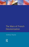 The Wars Of French Decolonization di Anthony Clayton edito da Taylor & Francis Ltd