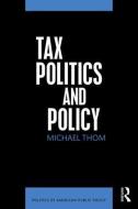 Tax Politics and Policy di Michael (Price School of Public Policy Thom edito da Taylor & Francis Ltd