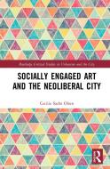 Socially Engaged Art and the Neoliberal City di Cecilie (Royal Holloway University of London UK) Sachs Olsen edito da Taylor & Francis Ltd