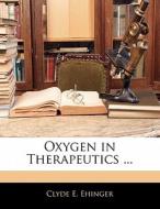 Oxygen In Therapeutics ... di Clyde E. Ehinger edito da Bibliolife, Llc