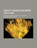 Eighty Years And More (1815-1897; Reminiscences Of Elizabeth Cady Stanton) di Elizabeth Cady Stanton edito da General Books Llc