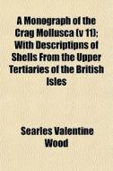 A Monograph Of The Crag Mollusca V 11 ; di Searles Valentine Wood edito da General Books