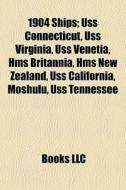 1904 Ships: Uss Connecticut, Uss Virginia, Uss Venetia, Hms Britannia, Hms New Zealand, Uss California, Moshulu, Uss Tennessee, Usc di Source Wikipedia edito da Books Llc