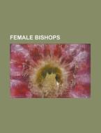 Female bishops di Source Wikipedia edito da Books LLC, Reference Series
