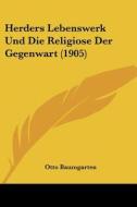 Herders Lebenswerk Und Die Religiose Der Gegenwart (1905) di Otto Baumgarten edito da Kessinger Publishing